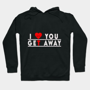 I LOVE YOU GET AWAY Hoodie